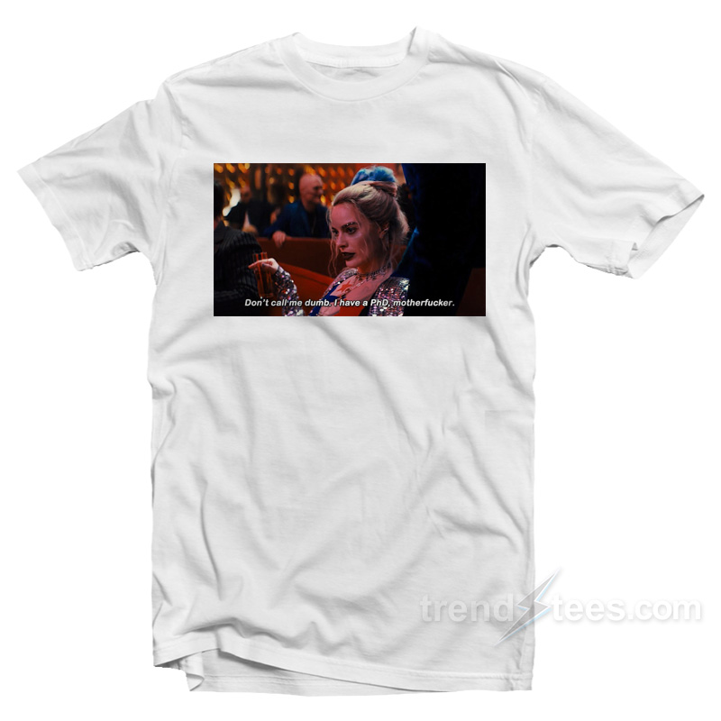 Harley Quinn Don't Call Me Dumb I Have Phd Motherfucker T-shirt