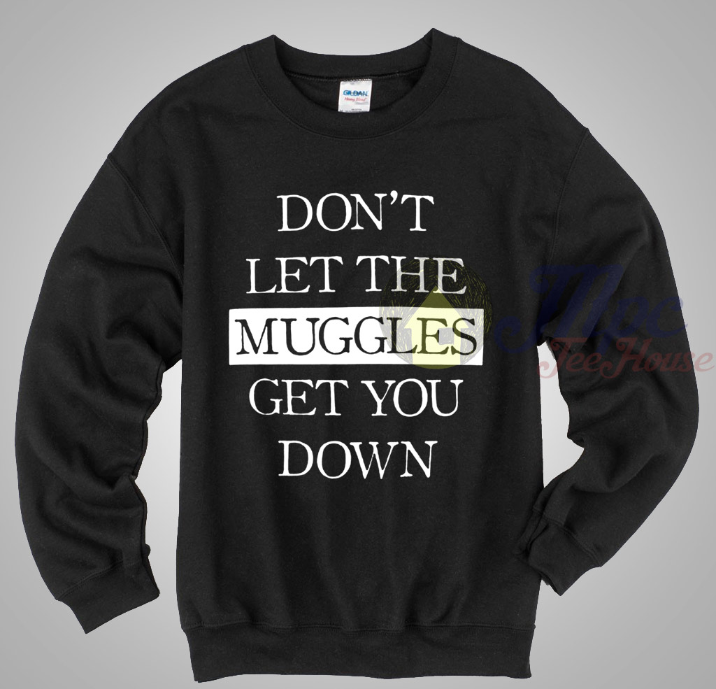 Harry Potter Don't Let The Muggles Get You Down Sweatshirt