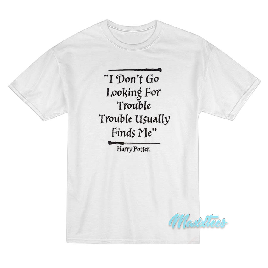 Harry Potter I Don't Go Looking For Trouble T-shirt