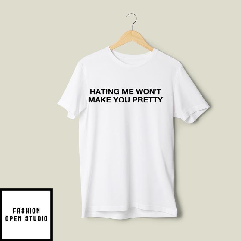 Hating Me Won’t Make You Pretty T-shirt