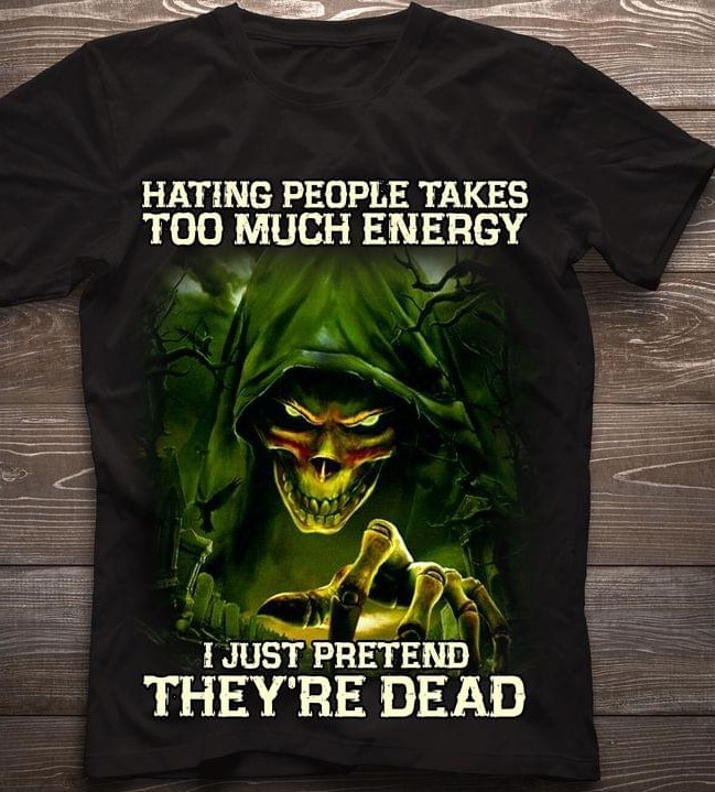 Hating People Takes Too Much Energy I Just Pretend They're Dead Green Grim Reaper Shirt
