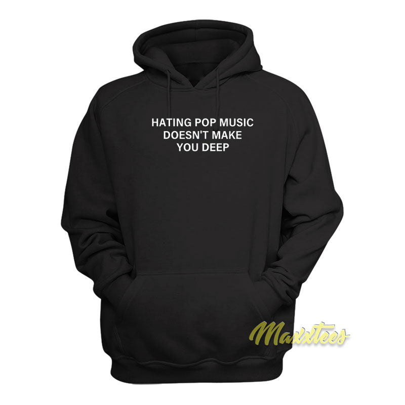 Hating Pop Music Doesn't Make You Deep Hoodie