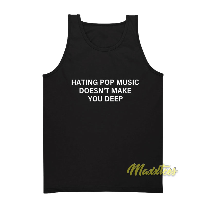 Hating Pop Music Doesn't Make You Deep Tank Top