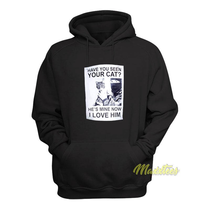 Have You Seen Your Cat He's Mine Now I Love Him Hoodie