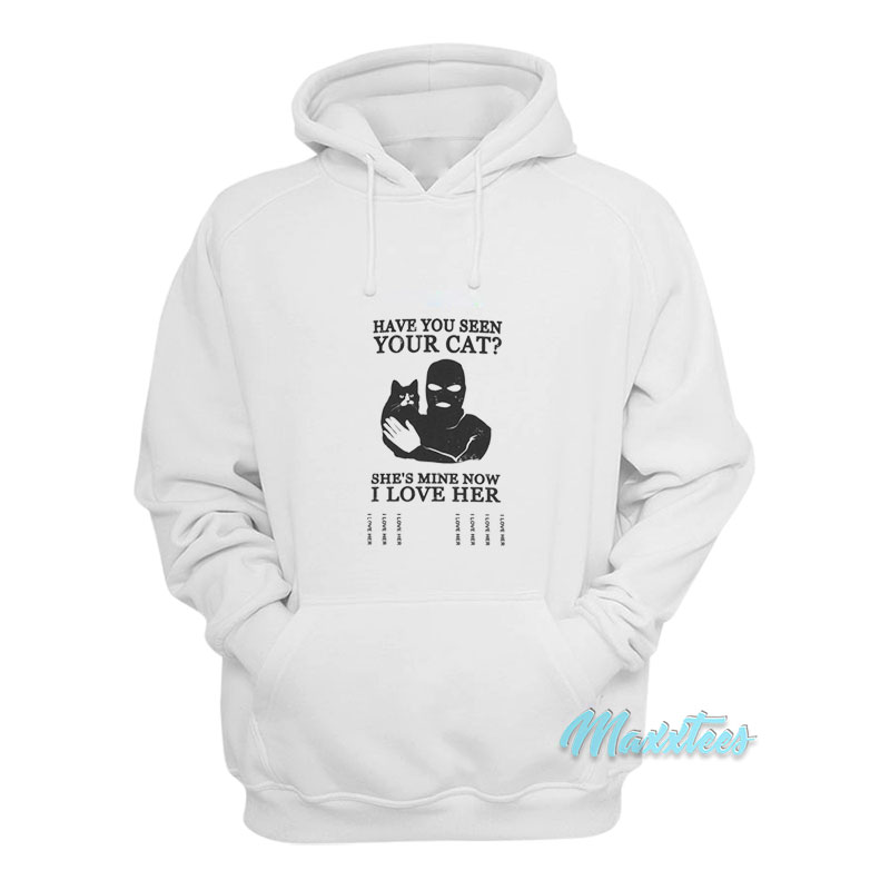Have You Seen Your Cat She's Mine Now Hoodie