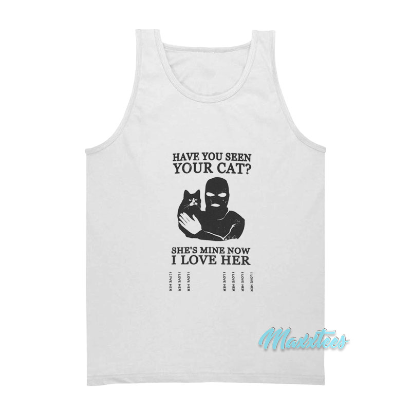 Have You Seen Your Cat She's Mine Now Tank Top