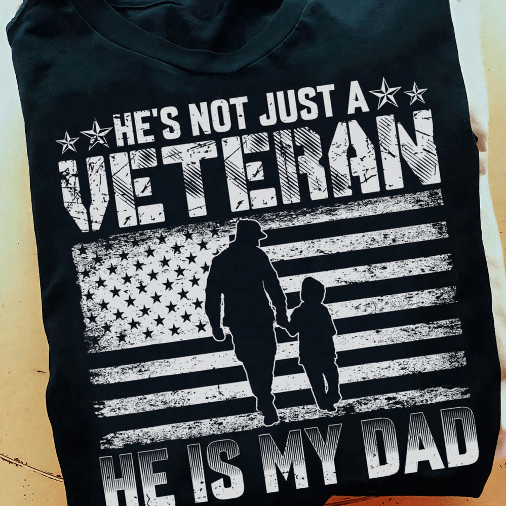 He's Not Just A Veteran, He Is My Dad T-shirt