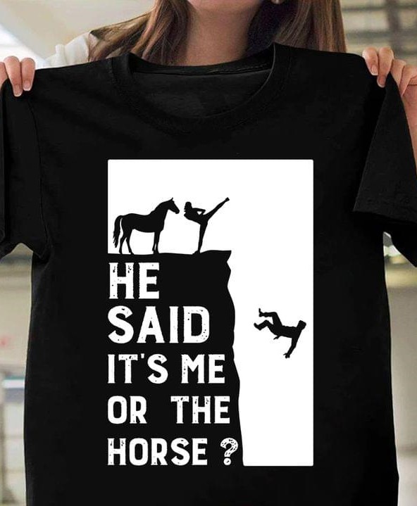 He Said It's Me Or The Horse The Woman Kicking The Man Shirt