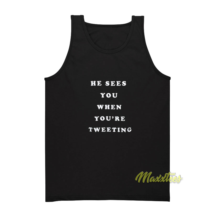 He Sees You Wheh You're Tweeting Tank Top