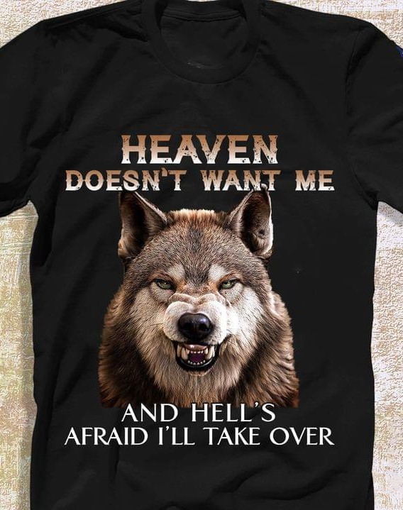 Heaven Doesn't Want Me And Hell's Afraid I'll Take Over Angry Wolf Shirt