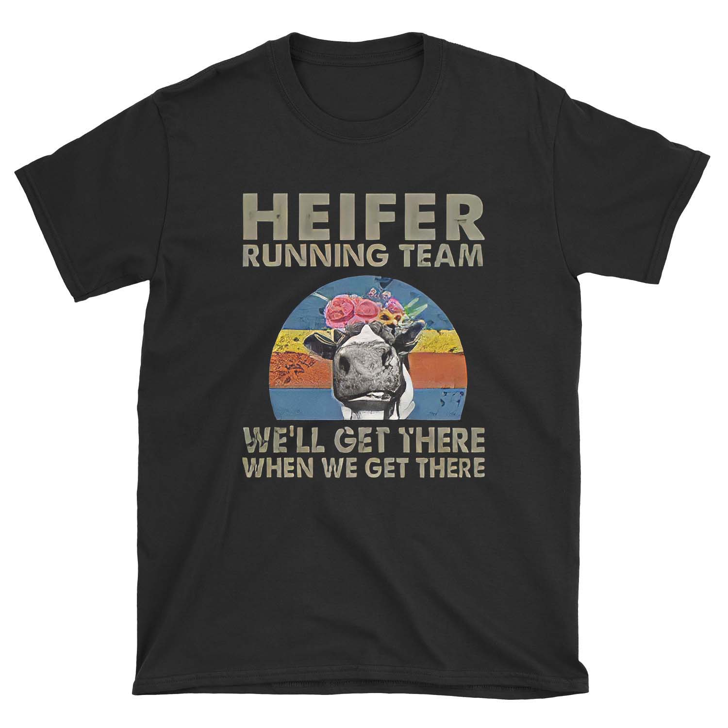 Heifer Running Team We'll Get There When We Get There Cow T-shirt Sweatshirt Hoodie