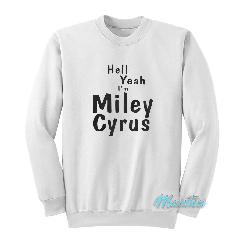 Hell Yeah I'm Miley Cyrus Sweatshirt