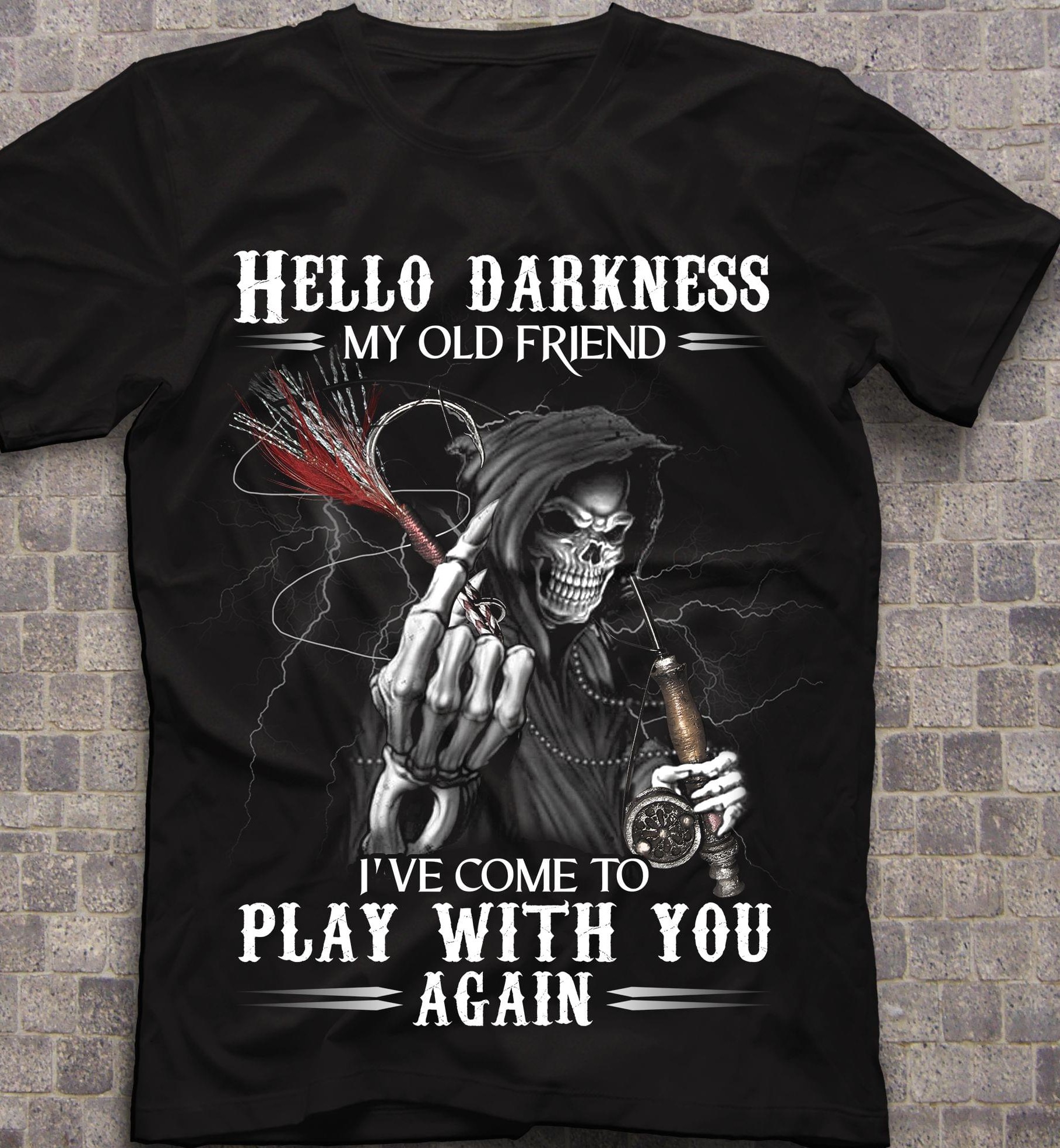 Hello Darkness My Old Friend I've Come To Play With You The Grim Reaper Fishing Rob Hook Shirt