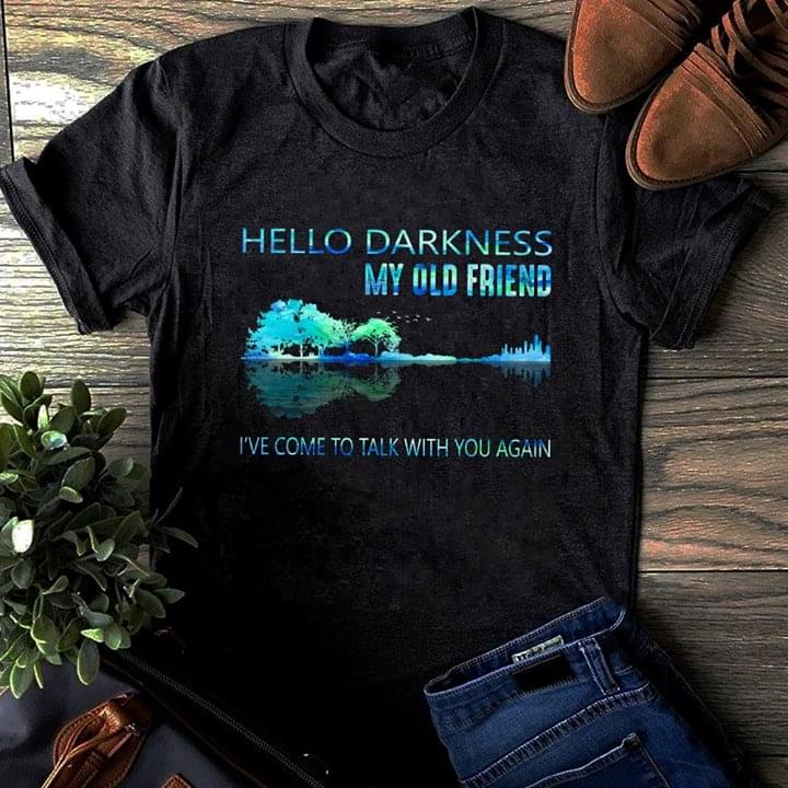Hello Darkness My Old Friend I've Come To Talk With You Again Shirt