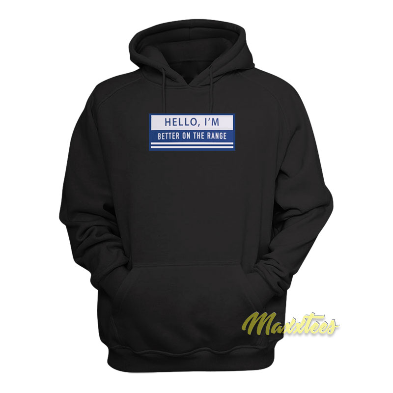 Hello I'm Better On The Range Hoodie