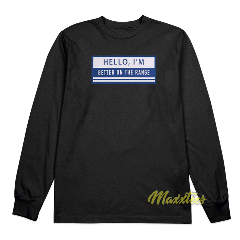 Hello I'm Better On The Range Long Sleeve Shirt