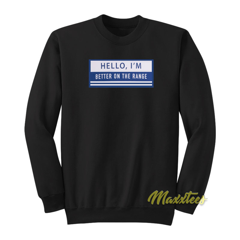 Hello I'm Better On The Range Sweatshirt