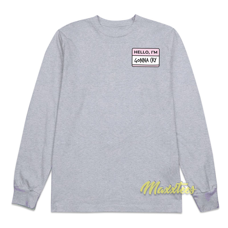 Hello I'm Gonna Cry Long Sleeve Shirt
