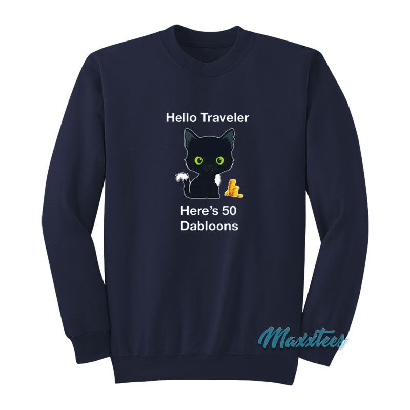 Hello Traveler Here's 50 Dabloons Sweatshirt