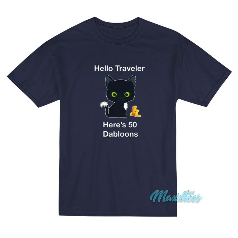 Hello Traveler Here's 50 Dabloons T-shirt