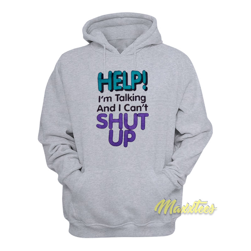 Help I'm Talking And I Can't Shut Up Hoodie