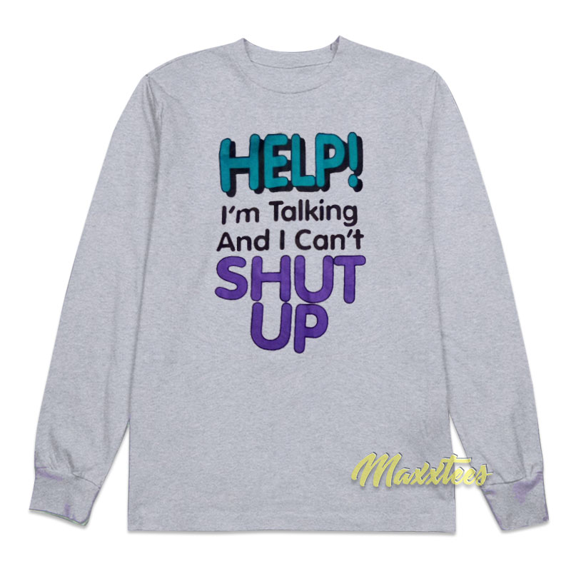 Help I'm Talking And I Can't Shut Up Long Sleeve Shirt