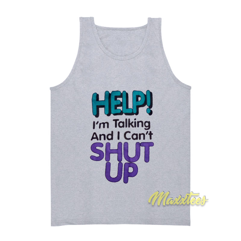 Help I'm Talking And I Can't Shut Up Tank Top