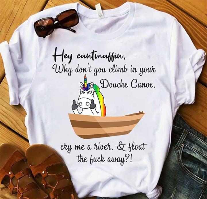 Hey Cuntmuffin Why Don't You Climb In Your Douche Canoe Cry Me A River Shirt