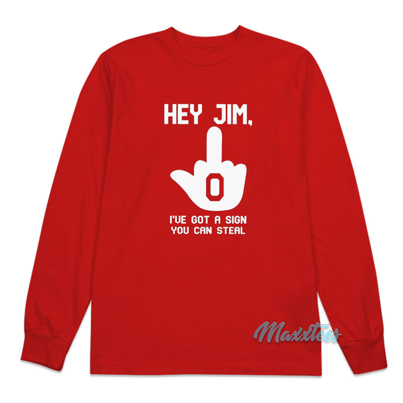 Hey Jim I've Got A Sign You Can Steal Long Sleeve Shirt