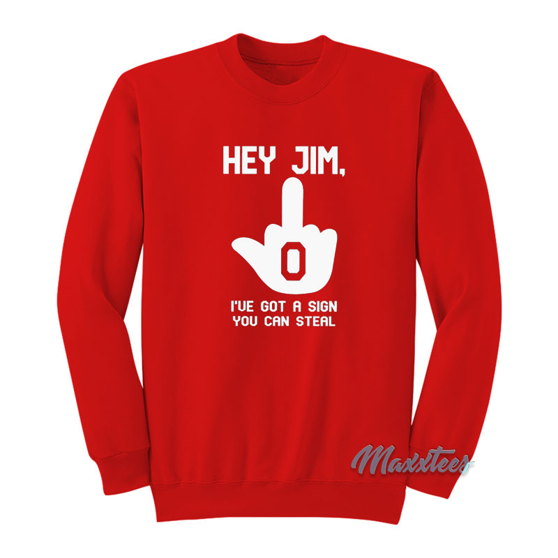 Hey Jim I've Got A Sign You Can Steal Sweatshirt