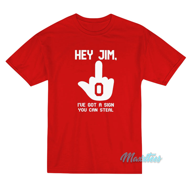 Hey Jim I've Got A Sign You Can Steal T-shirt