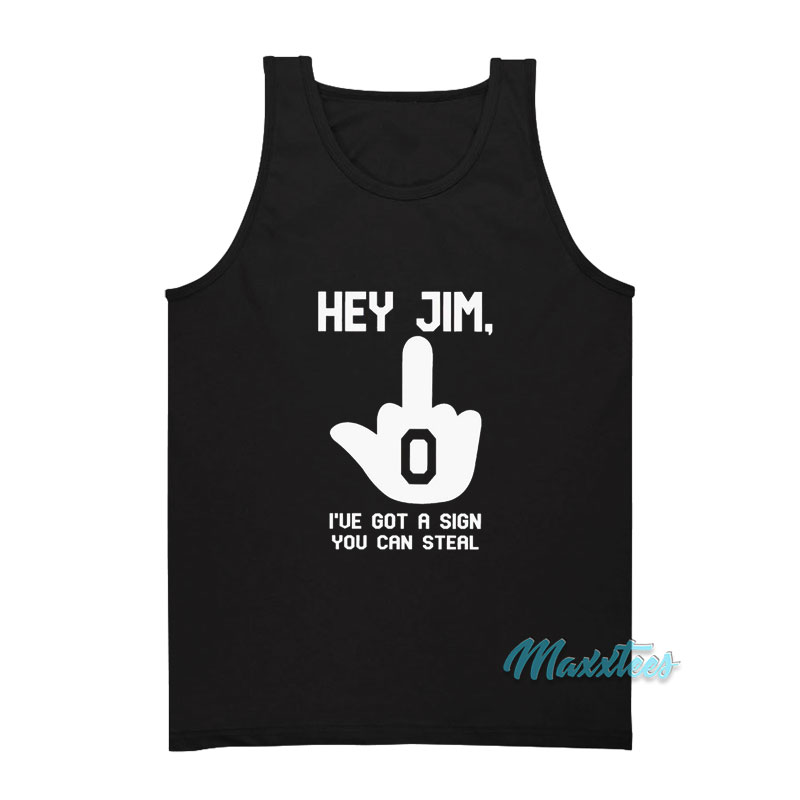 Hey Jim I've Got A Sign You Can Steal Tank Top