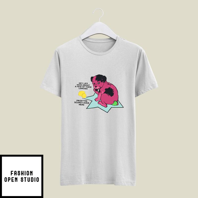 Hey Life How About A Few Of Them Lemons I’m Gettin Scurvy T-shirt