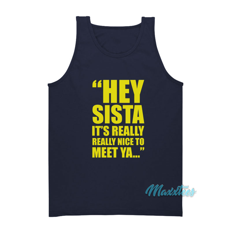 Hey Sista It's Really Really Nice To Meet Ya Tank Top