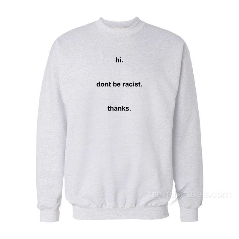 Hi Don't Be Racist Sweatshirt