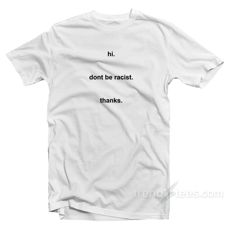 Hi Don't Be Racist T-shirt