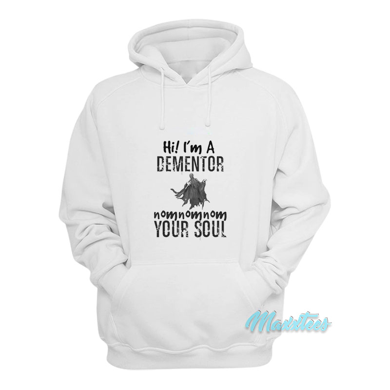 Hi I'm A Dementor Your Soul Hoodie