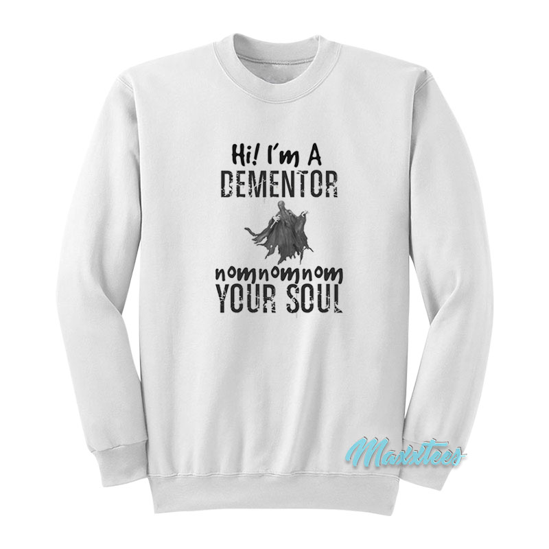 Hi I'm A Dementor Your Soul Sweatshirt