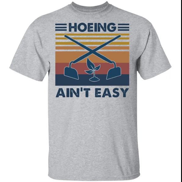 Hoeing Ain't Easy Farmer And Garden