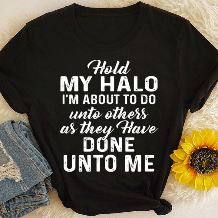 Hold My Halo I'm About To Do Into Others As They Have Done Unto Me Quote Shirt