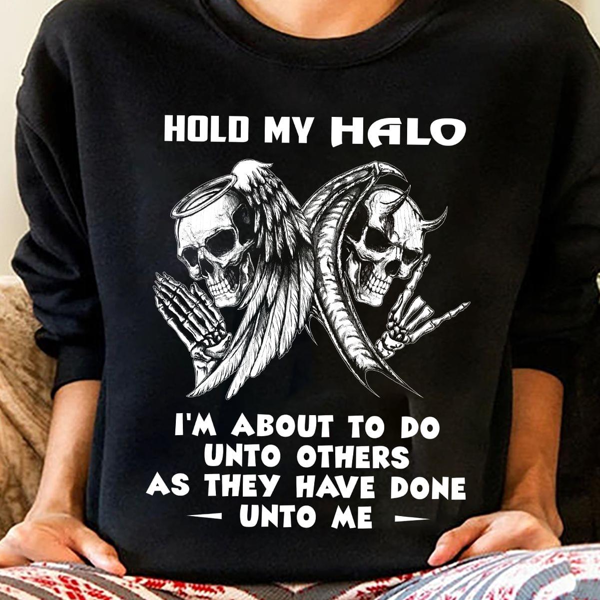 Hold My Halo I'm About To Do Unto Others As They Have Done Unto Me Skeleton Shirt