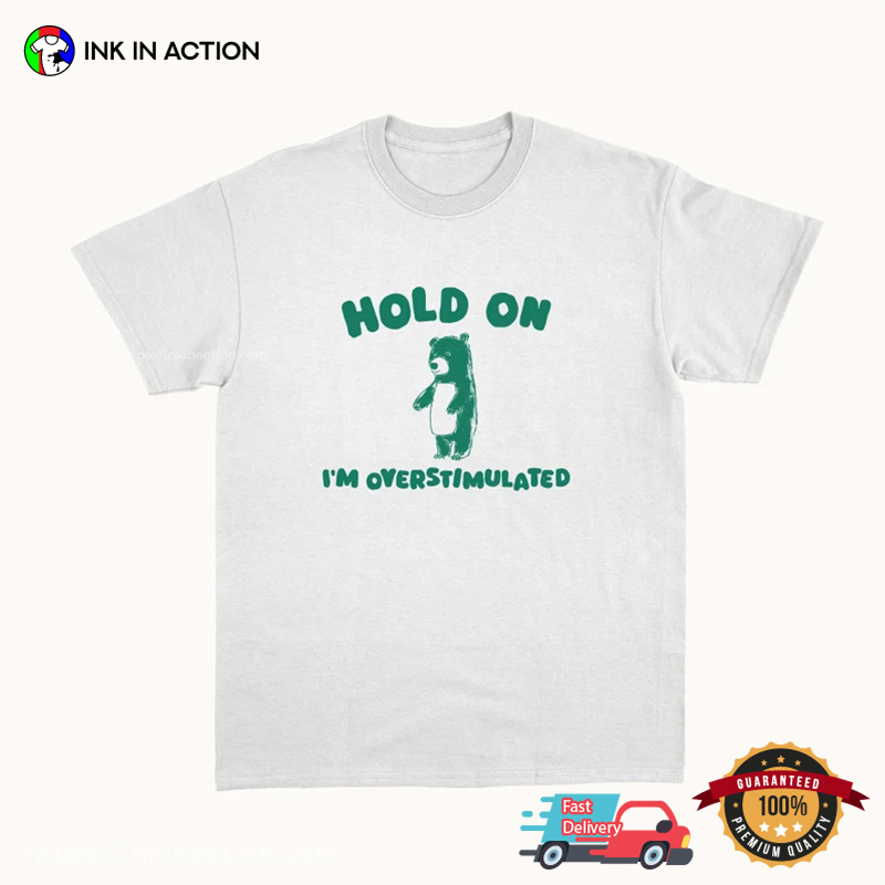 Hold On I’m Overstimulated Adorable Bear Trending Tee