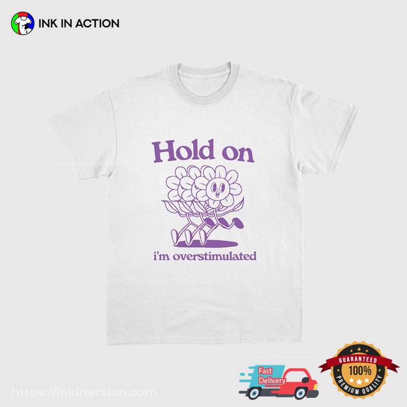 Hold On I’m Overstimulated Dancing Flowers Cartoon Meme T-shirts