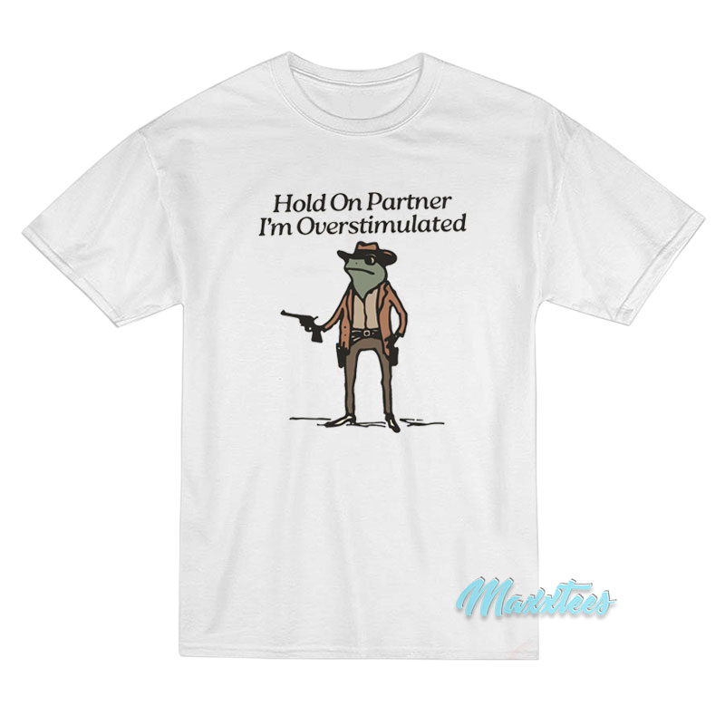 Hold On Partner I'm Overstimulated Frog T-shirt