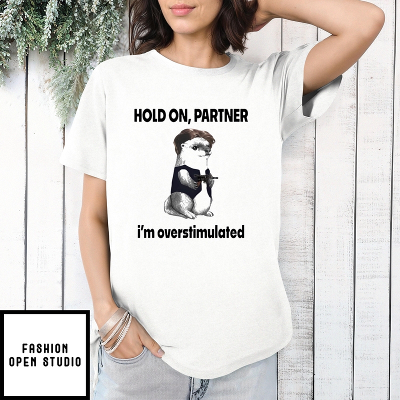 Hold On Partner I’m Overstimulated T-shirt