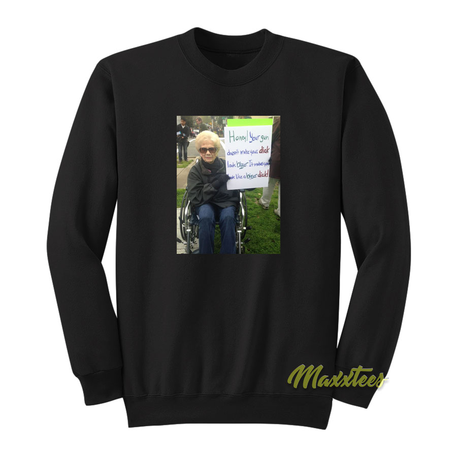 Honey Your Gun Doesn't Make Your Dick Sweatshirt