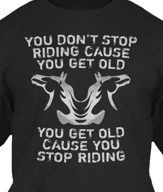 Horse You Don't Stop Riding Cause You Get Old Shirt