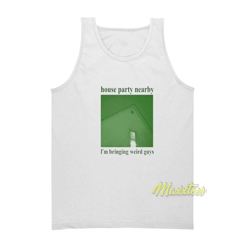 House Party Nearby I'm Bringing Weird Guys Tank Top