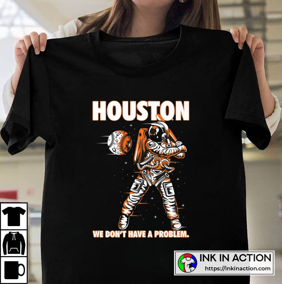 Houston Astros We Don’t Have A Problem T-shirt