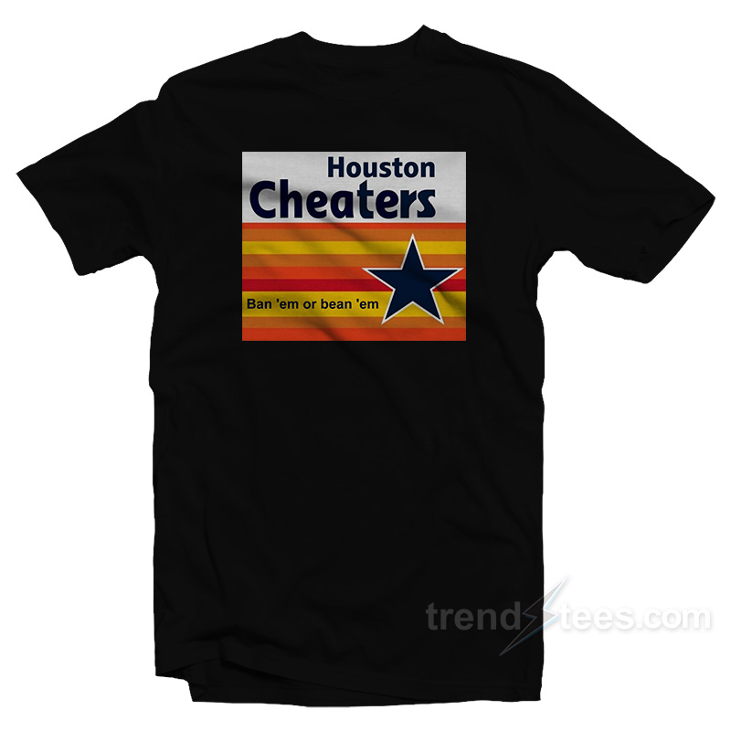 Houston Cheaters Ban 'em Or Bean 'em T-shirt